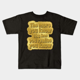 The more you know the less you realise you know. Kids T-Shirt